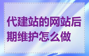 代建站的网站后期维护怎么做