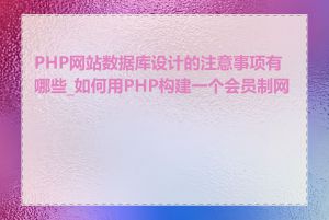 PHP网站数据库设计的注意事项有哪些_如何用PHP构建一个会员制网站