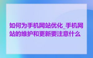 如何为手机网站优化_手机网站的维护和更新要注意什么