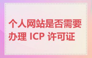 个人网站是否需要办理 ICP 许可证