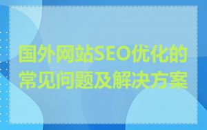 国外网站SEO优化的常见问题及解决方案
