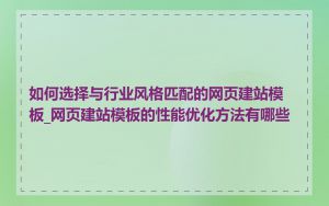 如何选择与行业风格匹配的网页建站模板_网页建站模板的性能优化方法有哪些