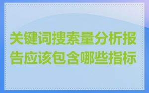 关键词搜索量分析报告应该包含哪些指标