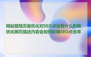 网站登陆页面优化对SEO点击有什么影响_优化网页描述内容会如何影响SEO点击率