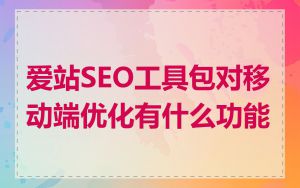 爱站SEO工具包对移动端优化有什么功能