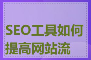 SEO工具如何提高网站流量