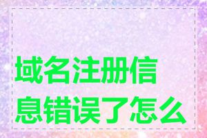 域名注册信息错误了怎么办