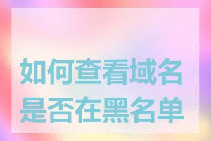 如何查看域名是否在黑名单中