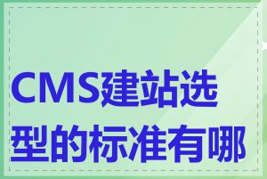 CMS建站选型的标准有哪些