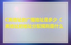 C类地址的广播地址是多少_C类地址的地址分配规则是什么