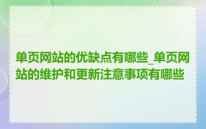 单页网站的优缺点有哪些_单页网站的维护和更新注意事项有哪些