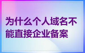 为什么个人域名不能直接企业备案