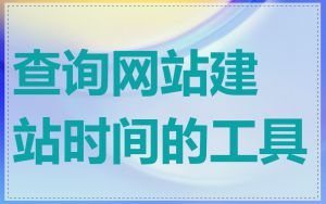 查询网站建站时间的工具