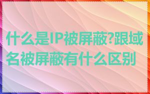 什么是IP被屏蔽?跟域名被屏蔽有什么区别