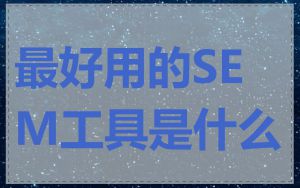 最好用的SEM工具是什么