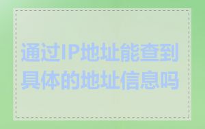 通过IP地址能查到具体的地址信息吗