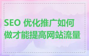 SEO 优化推广如何做才能提高网站流量