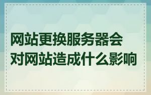 网站更换服务器会对网站造成什么影响