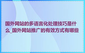 国外网站的多语言化处理技巧是什么_国外网站推广的有效方式有哪些