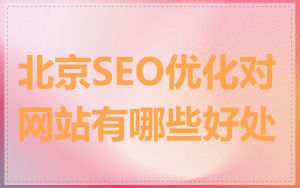 北京SEO优化对网站有哪些好处
