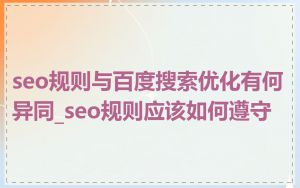 seo规则与百度搜索优化有何异同_seo规则应该如何遵守