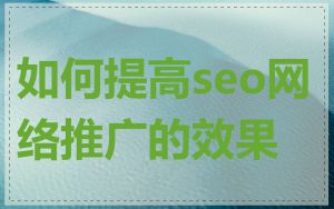 如何提高seo网络推广的效果