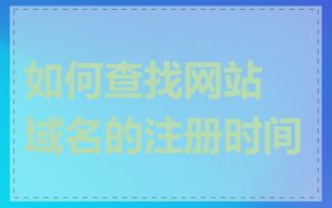 如何查找网站域名的注册时间
