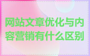 网站文章优化与内容营销有什么区别