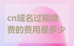 cn域名过期续费的费用是多少