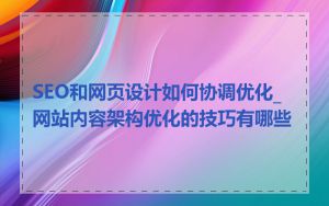 SEO和网页设计如何协调优化_网站内容架构优化的技巧有哪些