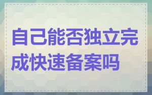 自己能否独立完成快速备案吗