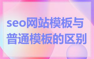 seo网站模板与普通模板的区别