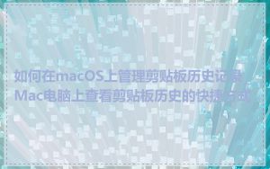 如何在macOS上管理剪贴板历史记录_Mac电脑上查看剪贴板历史的快捷方式