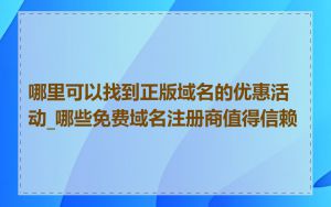 哪里可以找到正版域名的优惠活动_哪些免费域名注册商值得信赖