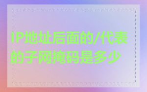 IP地址后面的/代表的子网掩码是多少