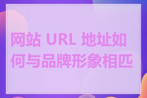 网站 URL 地址如何与品牌形象相匹配