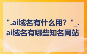 ".ai域名有什么用？"_.ai域名有哪些知名网站