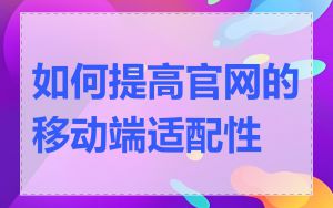 如何提高官网的移动端适配性