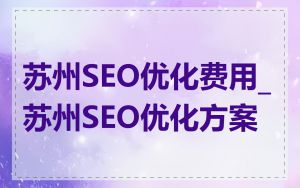 苏州SEO优化费用_苏州SEO优化方案