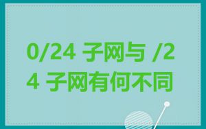 0/24 子网与 /24 子网有何不同