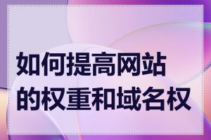 如何提高网站的权重和域名权威