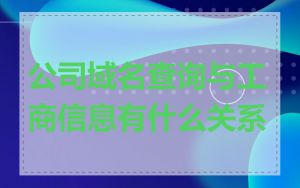 公司域名查询与工商信息有什么关系