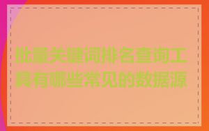 批量关键词排名查询工具有哪些常见的数据源