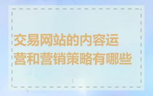 交易网站的内容运营和营销策略有哪些