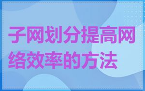 子网划分提高网络效率的方法