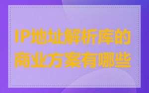 IP地址解析库的商业方案有哪些