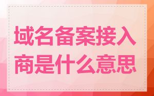 域名备案接入商是什么意思