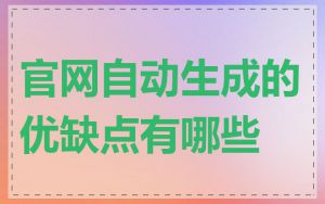 官网自动生成的优缺点有哪些