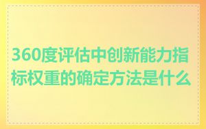 360度评估中创新能力指标权重的确定方法是什么