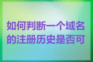 如何判断一个域名的注册历史是否可靠